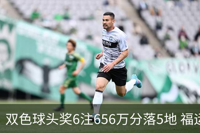 双色球头奖6注656万分落5地 福运奖开813万注